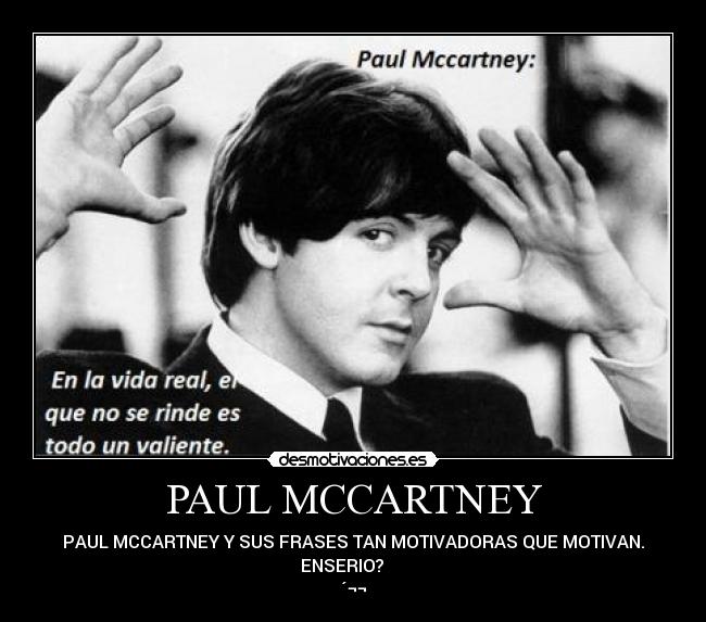 PAUL MCCARTNEY - PAUL MCCARTNEY Y SUS FRASES TAN MOTIVADORAS QUE MOTIVAN.
ENSERIO?     
´¬¬