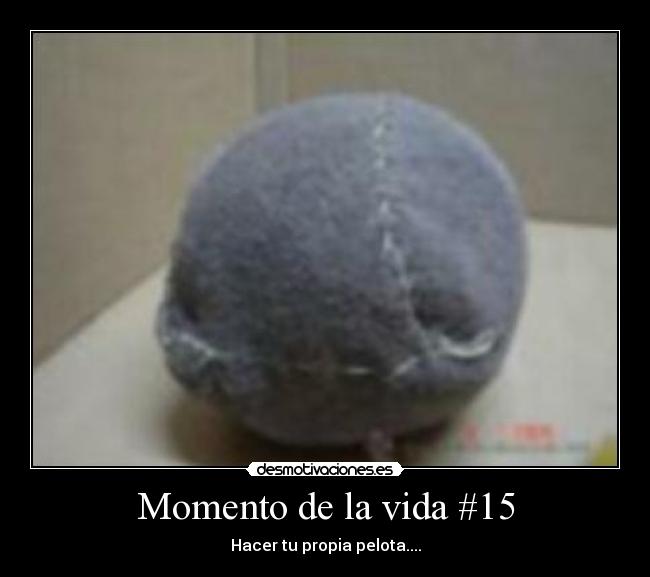 Momento de la vida #15 - Hacer tu propia pelota....