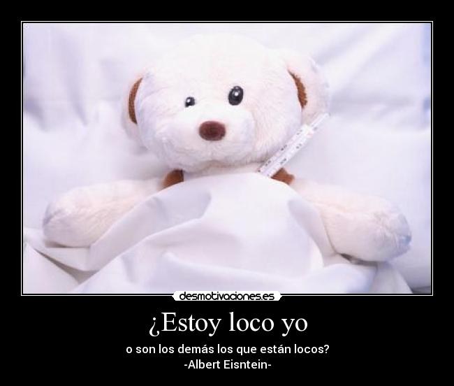 ¿Estoy loco yo -