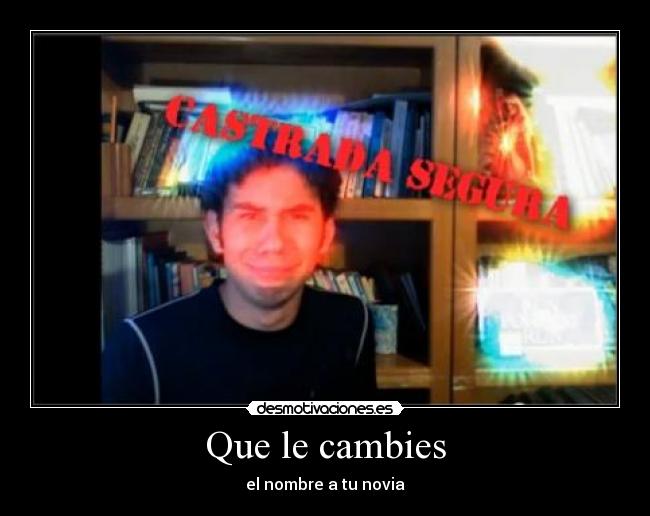 Que le cambies - el nombre a tu novia