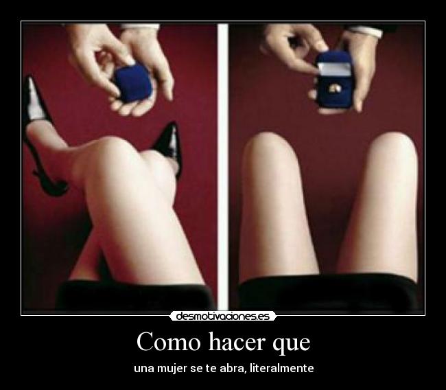 Como hacer que - una mujer se te abra, literalmente