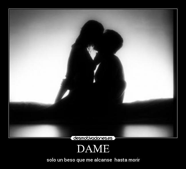 DAME - solo un beso que me alcanse hasta morir