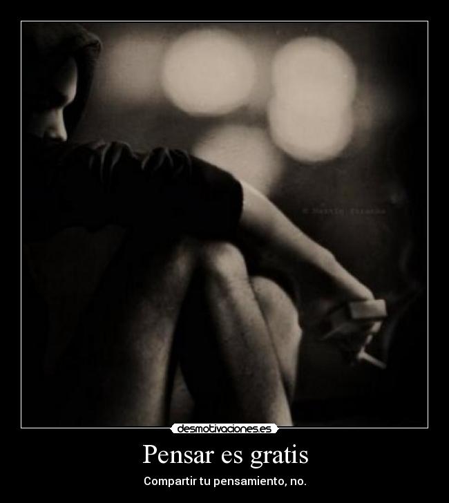 Pensar es gratis - Compartir tu pensamiento, no.