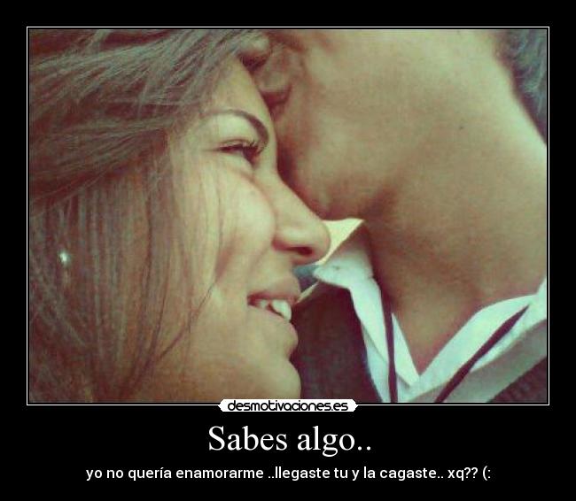 Sabes algo.. -