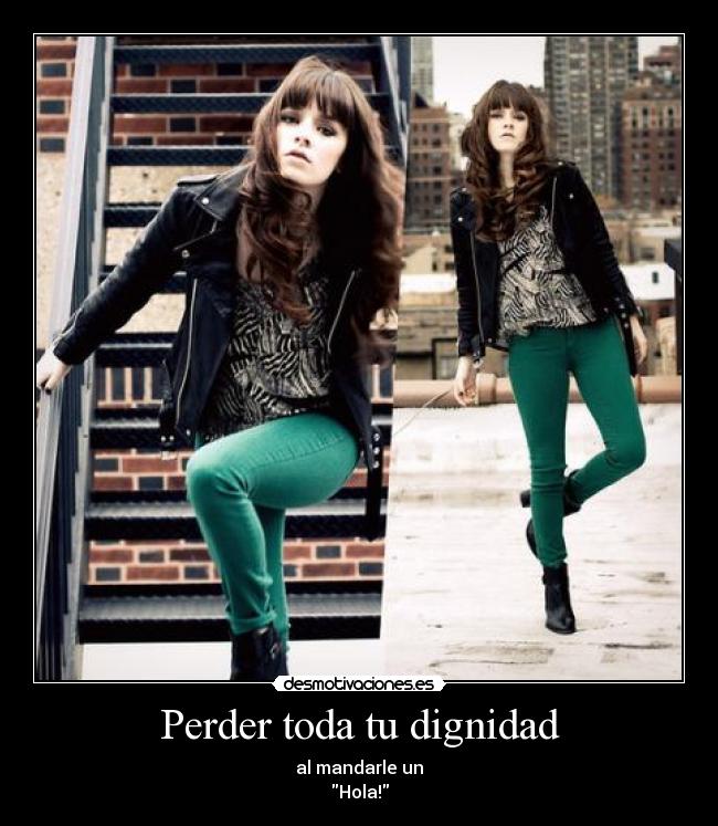 Perder toda tu dignidad - al mandarle un
Hola!