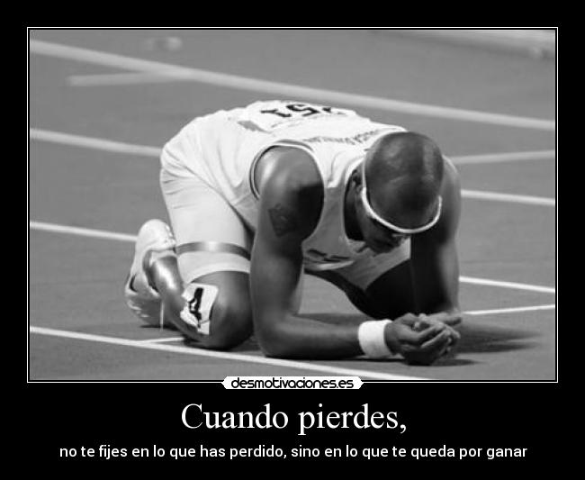 Cuando pierdes, - no te fijes en lo que has perdido, sino en lo que te queda por ganar