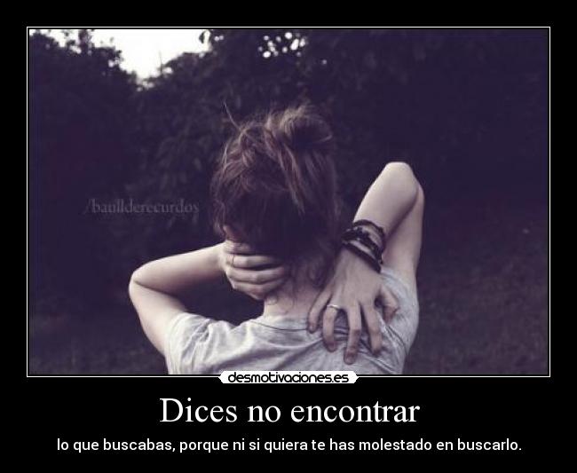 Dices no encontrar - lo que buscabas, porque ni si quiera te has molestado en buscarlo.