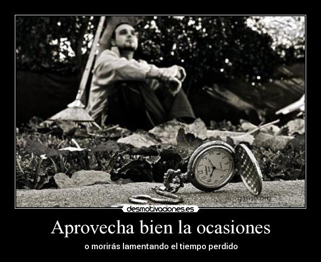 Aprovecha bien la ocasiones -