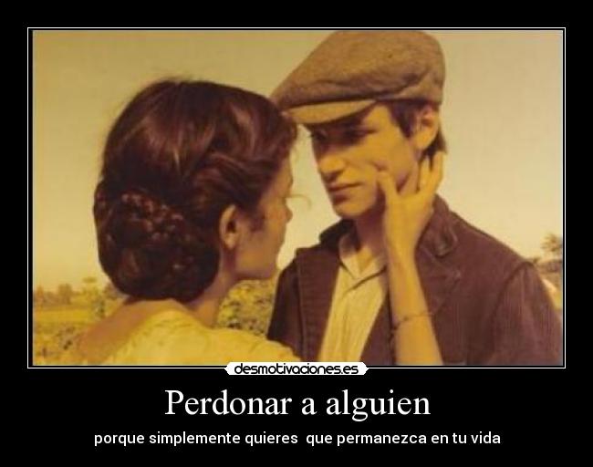 Perdonar a alguien - porque simplemente quieres  que permanezca en tu vida