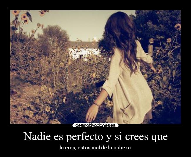 Nadie es perfecto y si crees que - 
