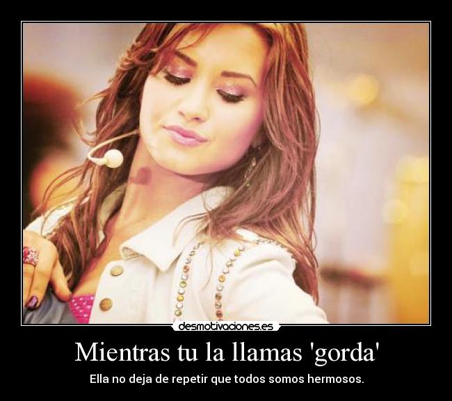 Mientras tu la llamas gorda - Ella no deja de repetir que todos somos hermosos.