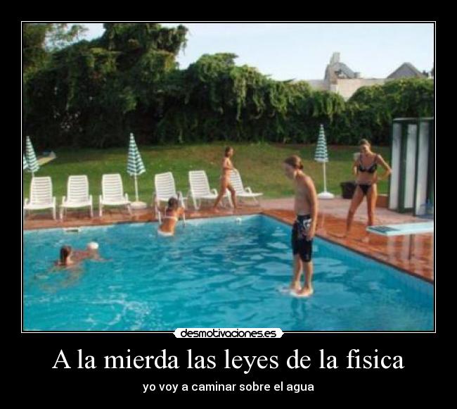 A la mierda las leyes de la fisica - 