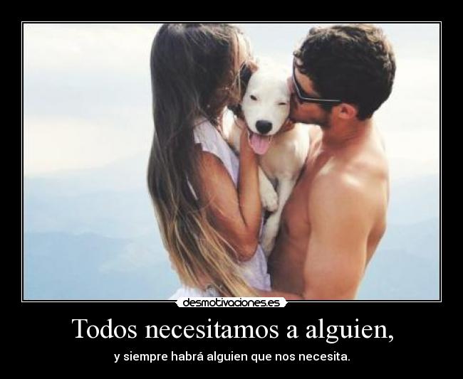 Todos necesitamos a alguien, - 