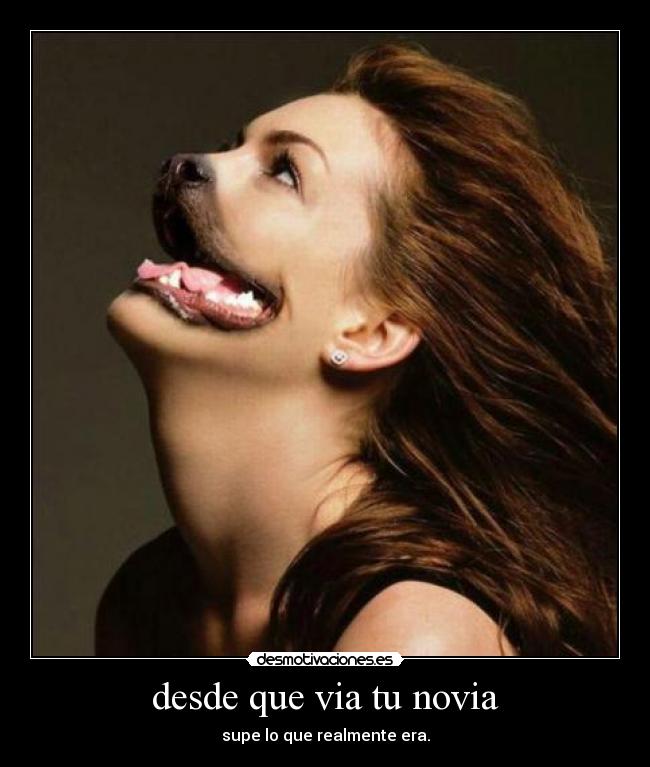 desde que via tu novia - supe lo que realmente era.