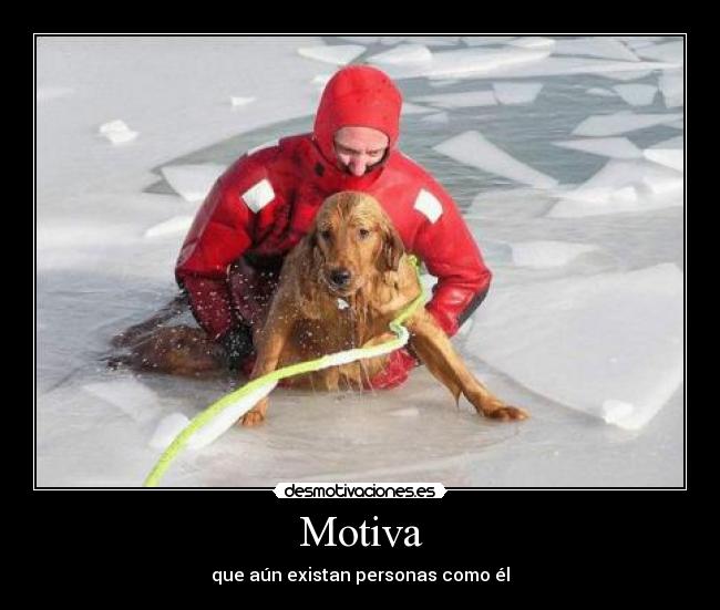 Motiva - que aún existan personas como él