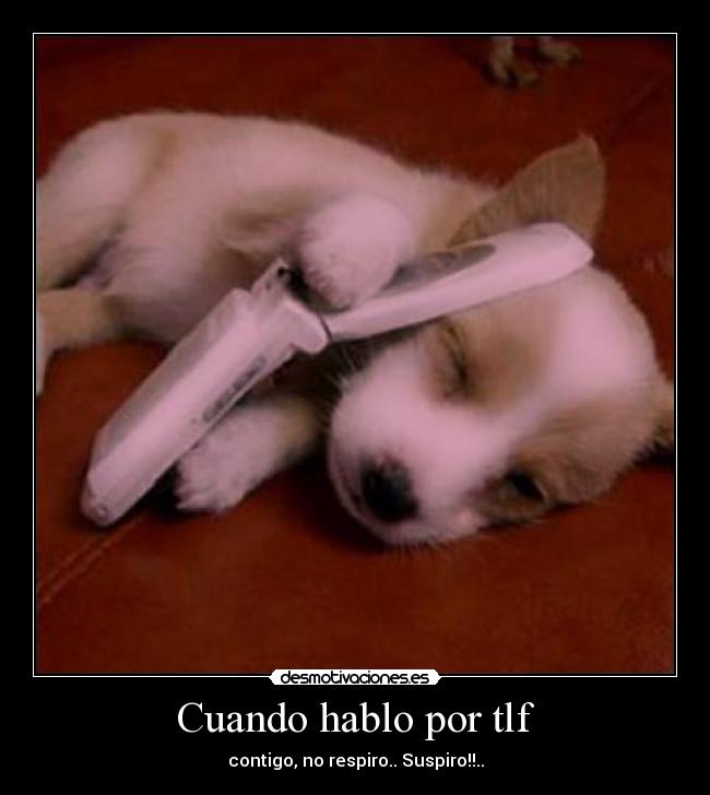 Cuando hablo por tlf - contigo, no respiro.. Suspiro!!..