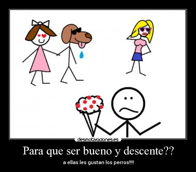 Para que ser bueno y descente?? -