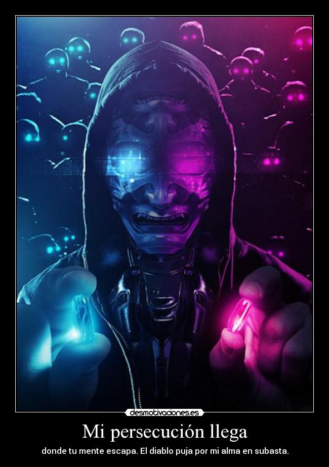 Mi persecución llega - donde tu mente escapa. El diablo puja por mi alma en subasta.