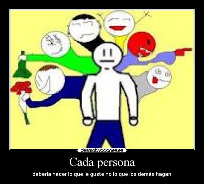 Cada persona - debería hacer lo que le guste no lo que los demás hagan.