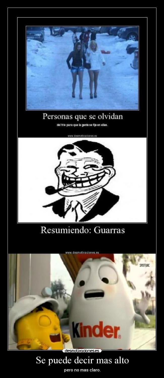 Se puede decir mas alto - pero no mas claro.