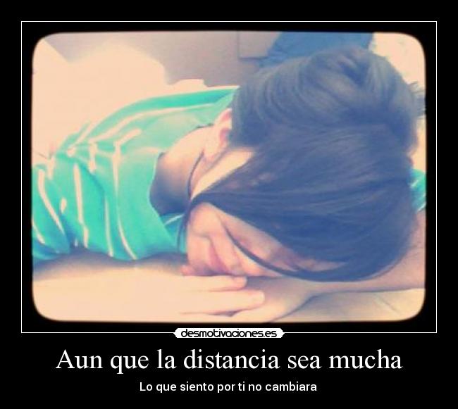 Aun que la distancia sea mucha - Lo que siento por ti no cambiara ♥