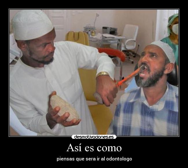 Así es como - piensas que sera ir al odontologo
