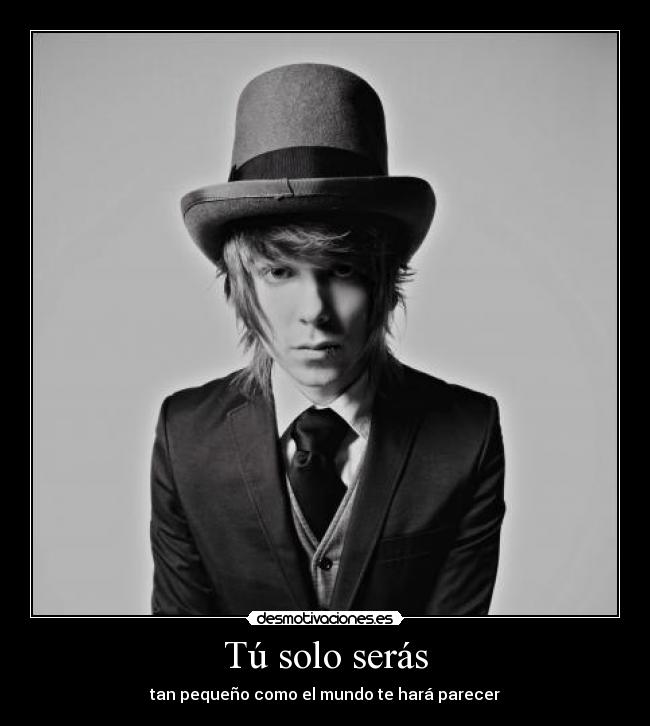 Tú solo serás - tan pequeño como el mundo te hará parecer
