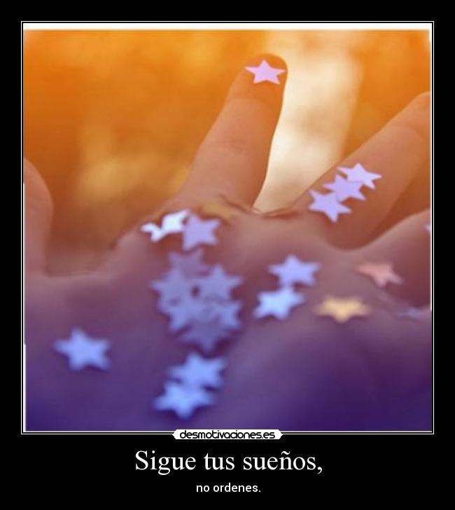 Sigue tus sueños, - no ordenes.
