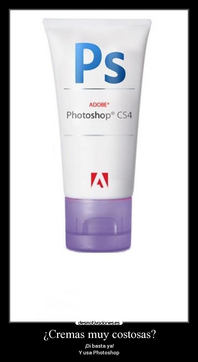 ¿Cremas muy costosas? - ¡Di basta ya!
Y usa Photoshop