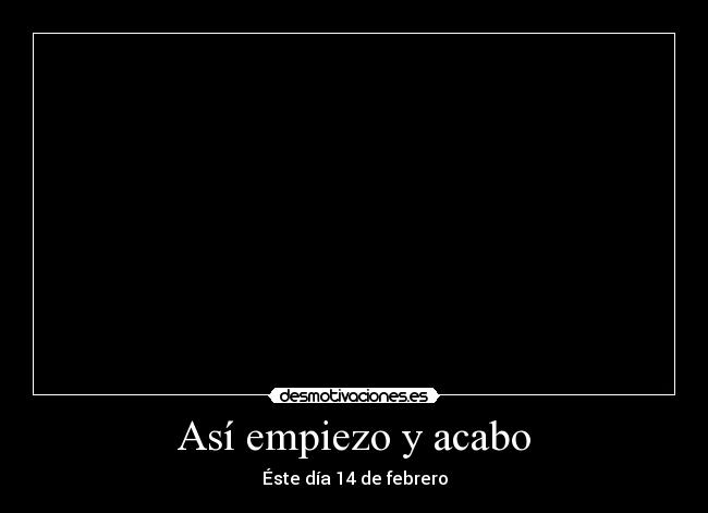 Así empiezo y acabo - Éste día 14 de febrero