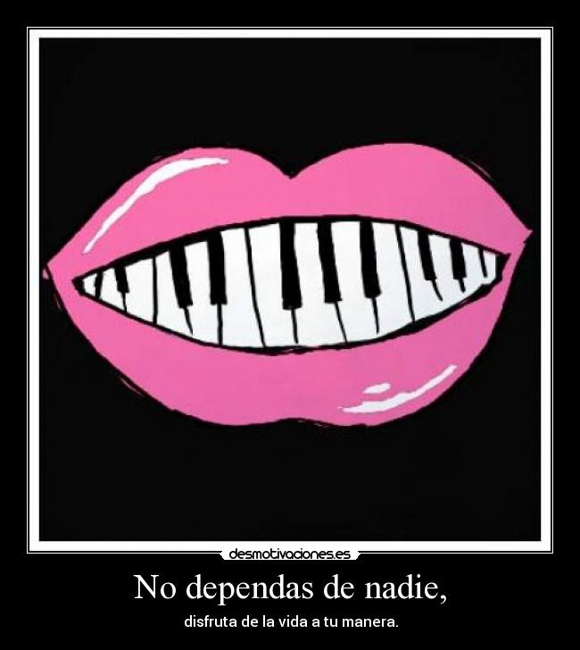 No dependas de nadie, -
