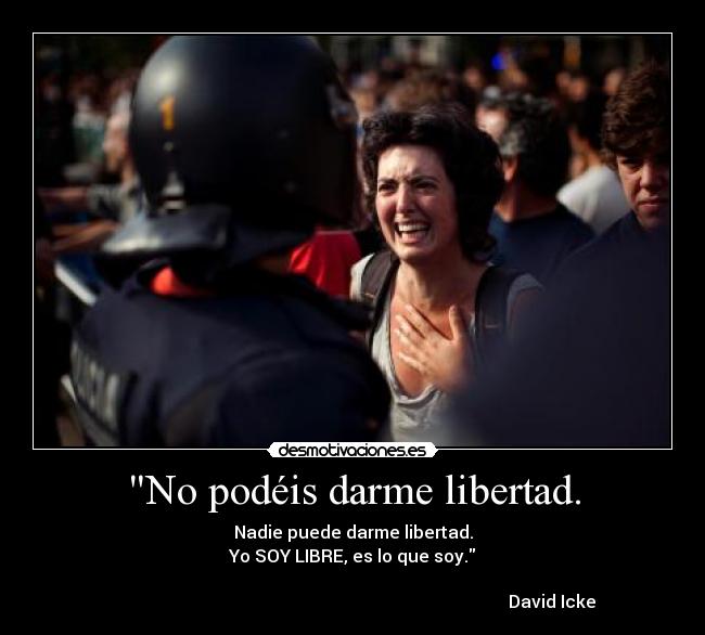 No podéis darme libertad. - Nadie puede darme libertad.
Yo SOY LIBRE, es lo que soy.
                                                                                               
                                                                                            David Icke