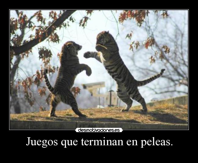 Juegos que terminan en peleas. -