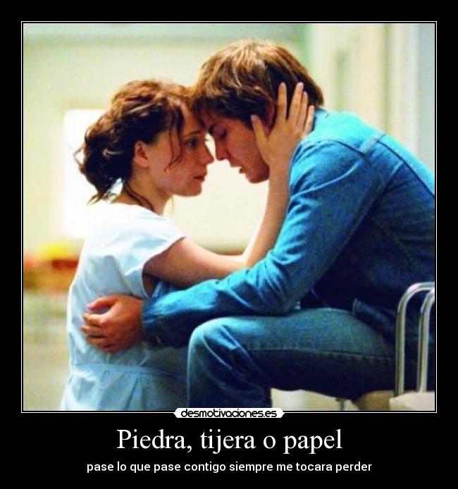 Piedra, tijera o papel - pase lo que pase contigo siempre me tocara perder