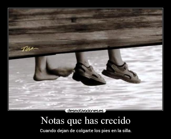 Notas que has crecido - Cuando dejan de colgarte los pies en la silla.