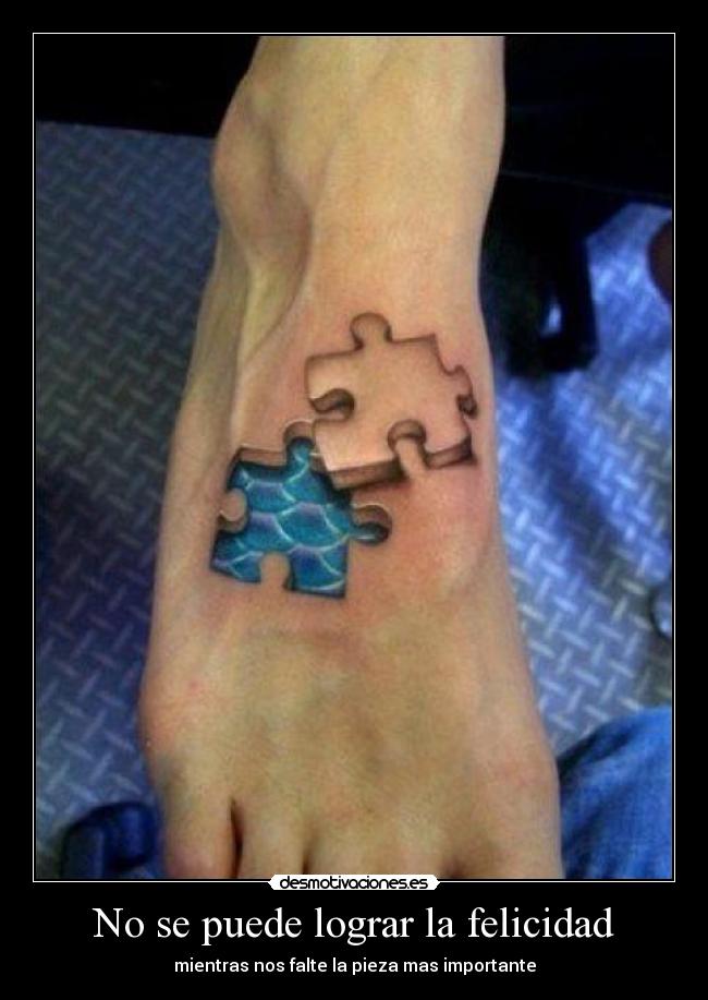 No se puede lograr la felicidad - mientras nos falte la pieza mas importante