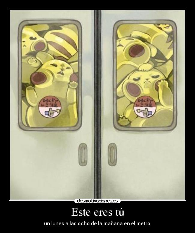 Este eres tú - un lunes a las ocho de la mañana en el metro.