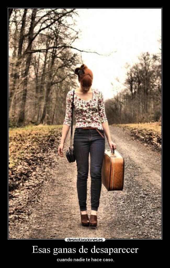 Esas ganas de desaparecer - cuando nadie te hace caso.