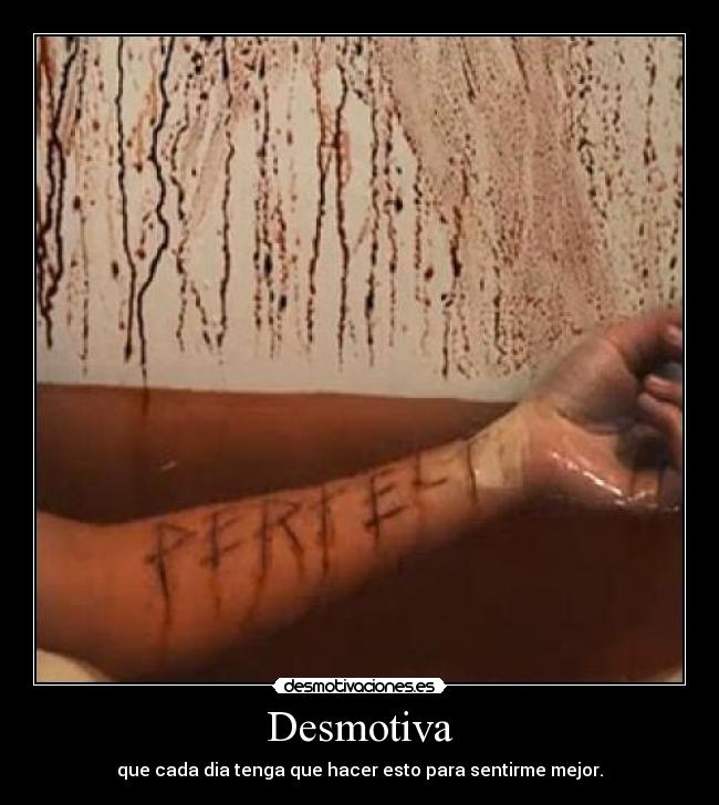 Desmotiva - que cada dia tenga que hacer esto para sentirme mejor.