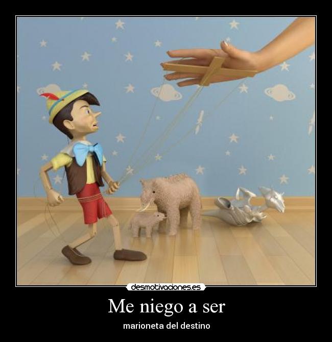 Me niego a ser - marioneta del destino