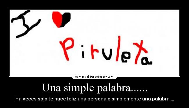 Una simple palabra...... - Ha veces solo te hace feliz una persona o simplemente una palabra....