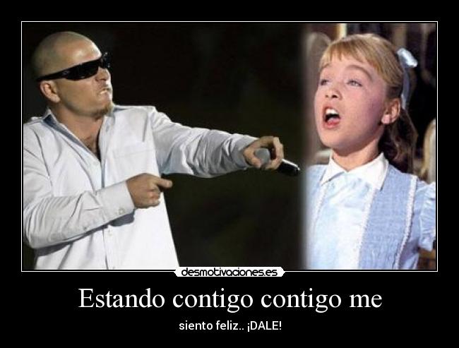 Estando contigo contigo me - siento feliz.. ¡DALE!