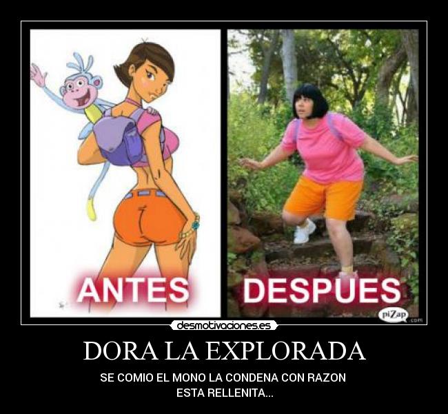 DORA LA EXPLORADA - SE COMIO EL MONO LA CONDENA CON RAZON 
ESTA RELLENITA...