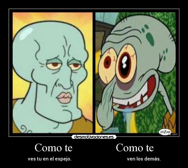 Como te Como te - ves tu en el espejo. ven los demás.