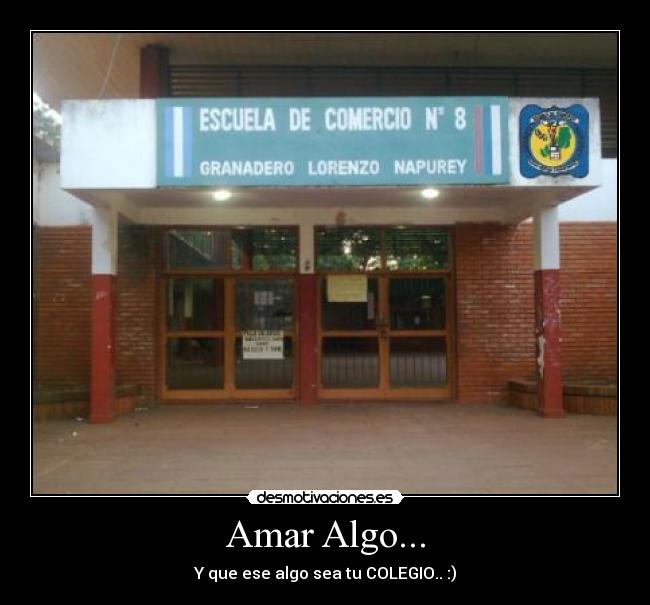 Amar Algo... - Y que ese algo sea tu COLEGIO.. :)
