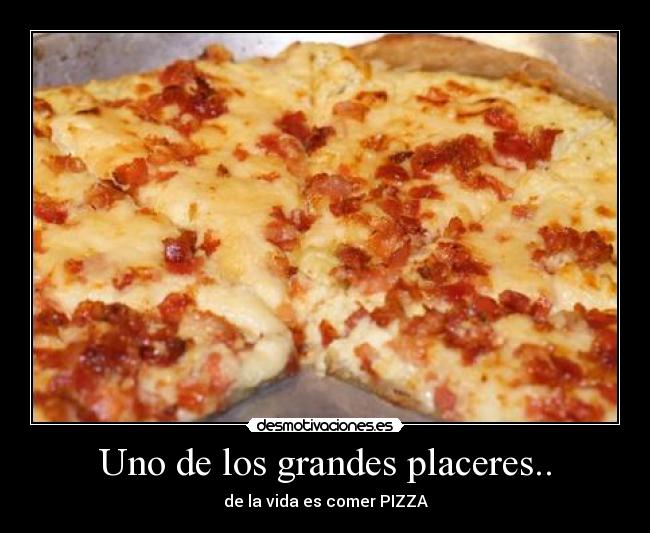 Uno de los grandes placeres.. - de la vida es comer PIZZA