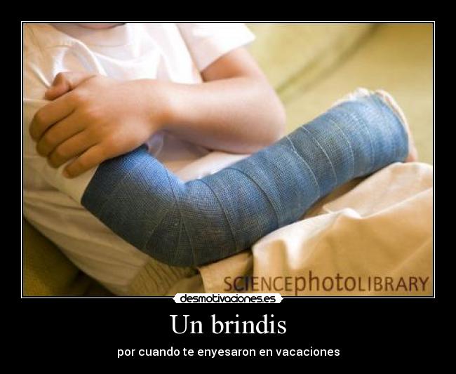 Un brindis - por cuando te enyesaron en vacaciones