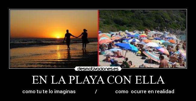 EN LA PLAYA CON ELLA - como tu te lo imaginas                /               como  ocurre en realidad