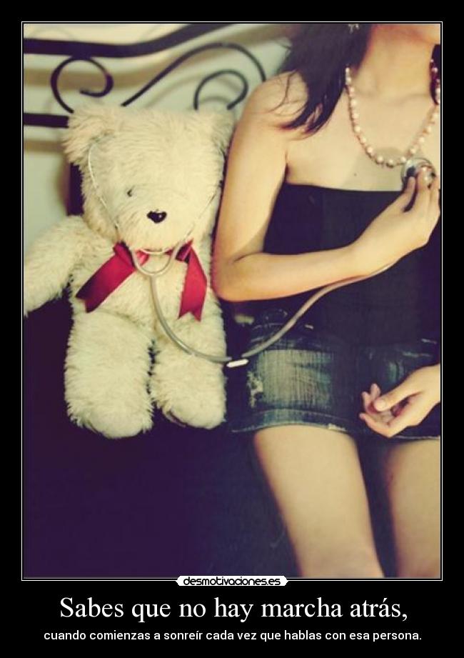 Sabes que no hay marcha atrás, -
