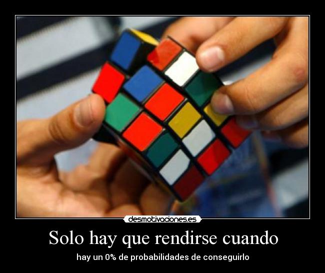 Solo hay que rendirse cuando - hay un 0% de probabilidades de conseguirlo